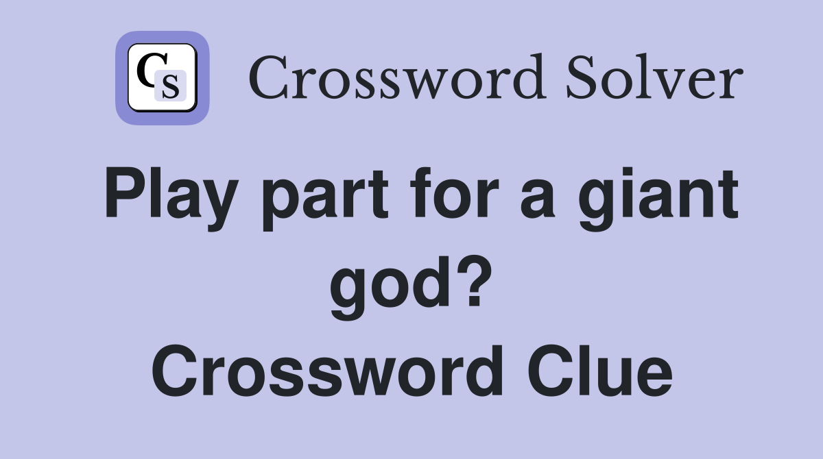 Play part for a giant god? Crossword Clue