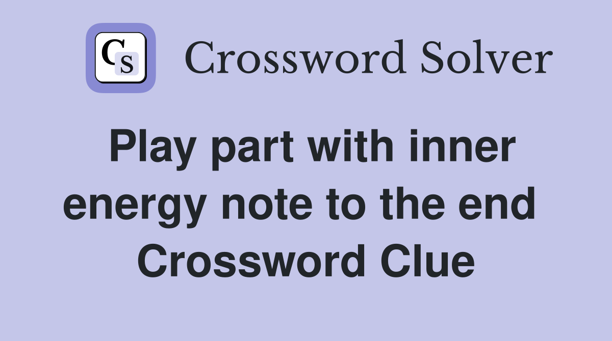 Play part with inner energy note to the end  Crossword Clue