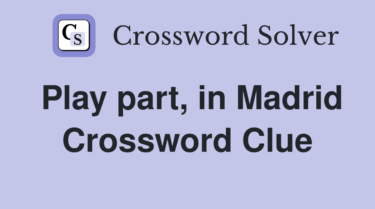Play part, in Madrid Crossword Clue