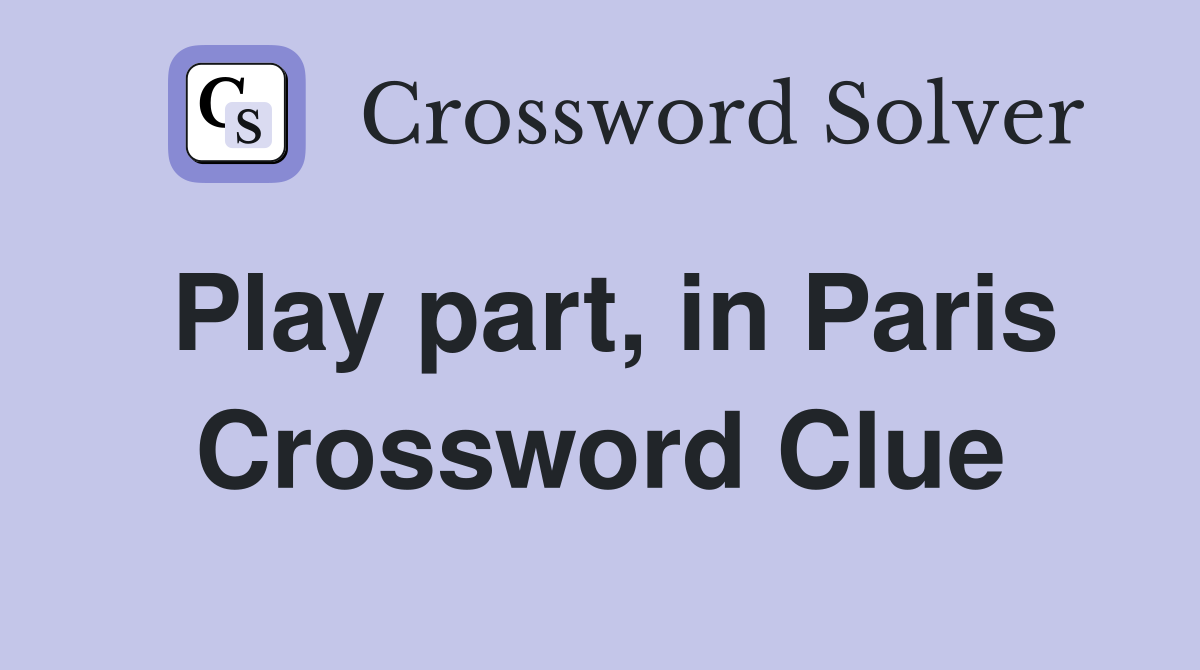 Play part, in Paris Crossword Clue