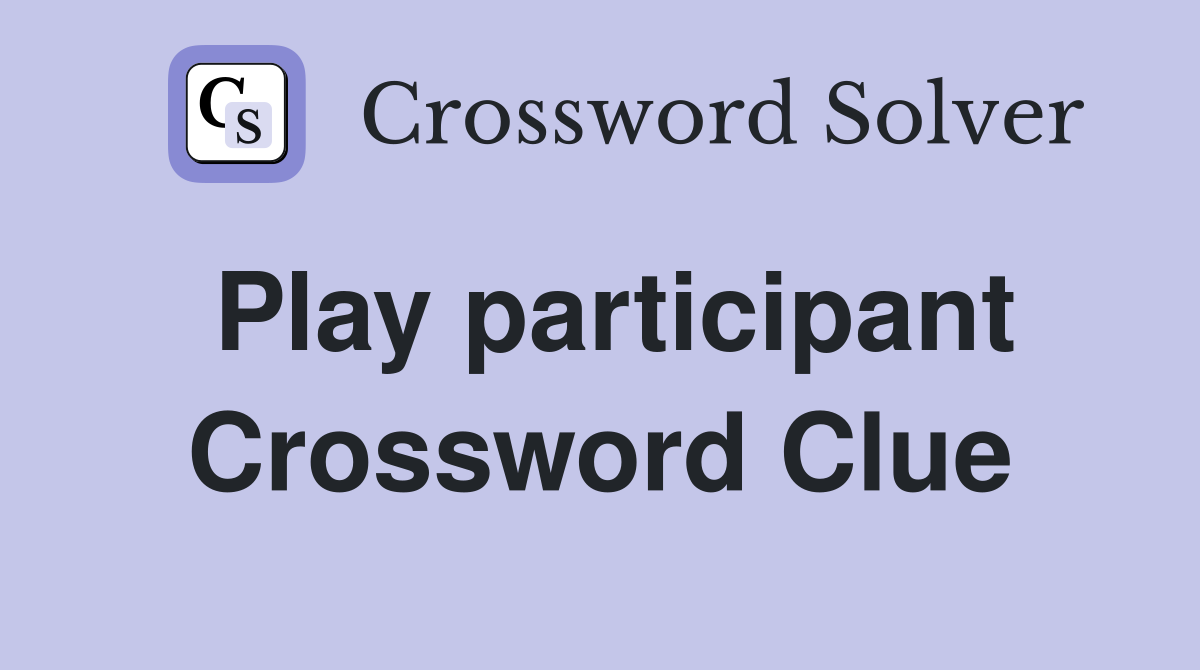 Play participant Crossword Clue