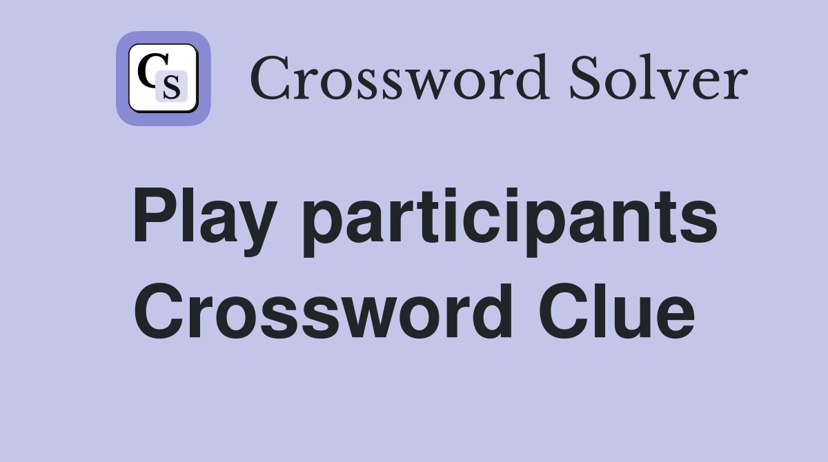 Play participants Crossword Clue