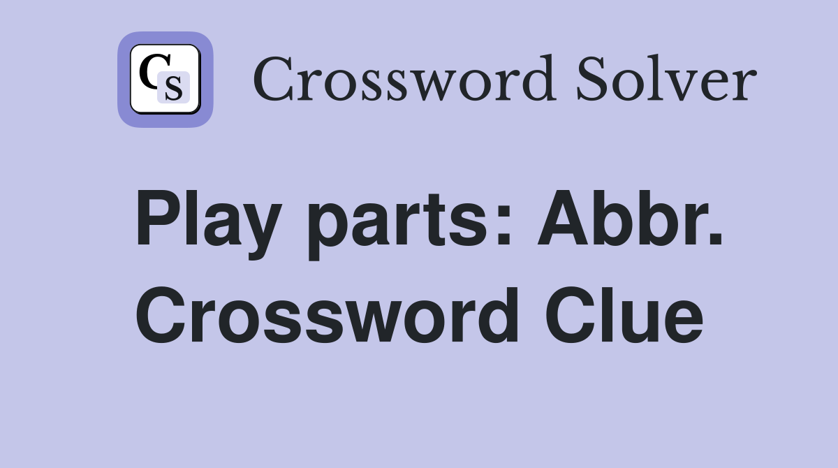 Play parts: Abbr. Crossword Clue