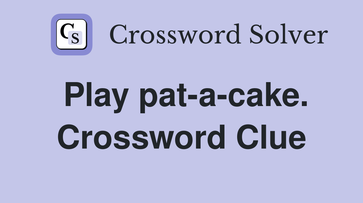 Play pat-a-cake. Crossword Clue