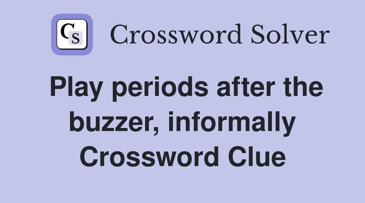 Play periods after the buzzer, informally Crossword Clue