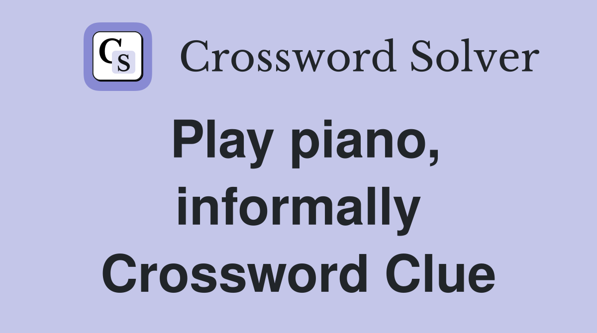 Play piano, informally Crossword Clue