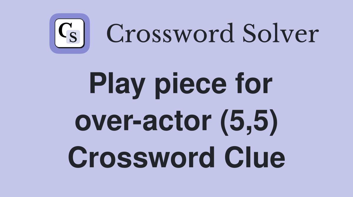 Play piece for over-actor (5,5) Crossword Clue