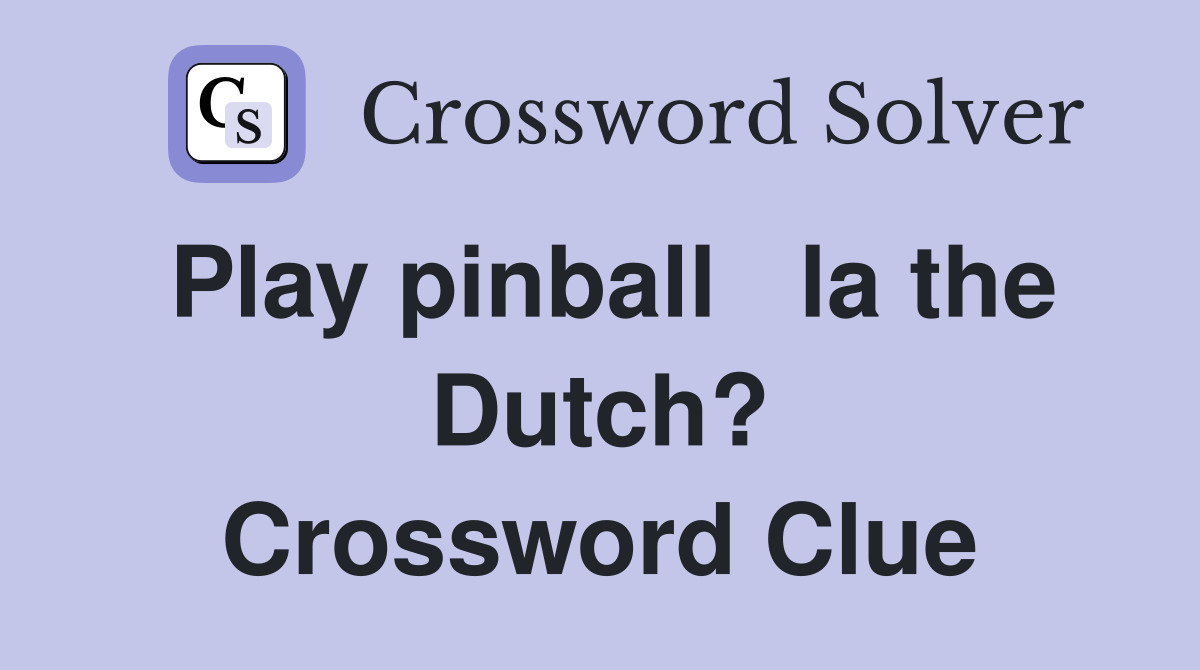 Play pinball   la the Dutch? Crossword Clue