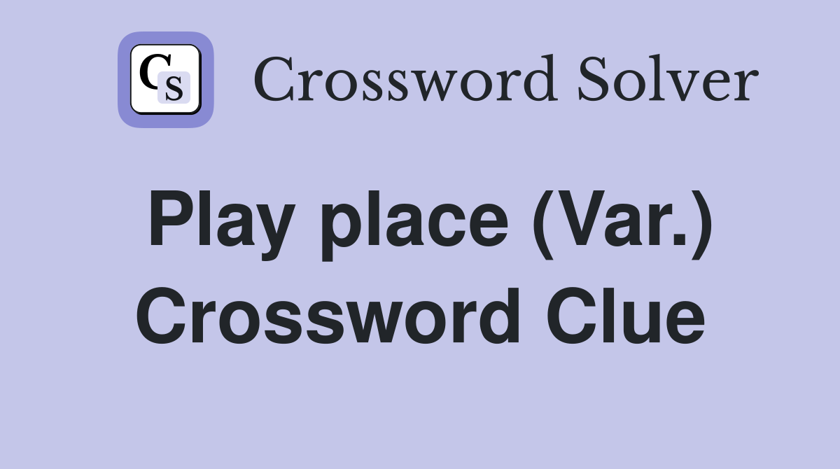 Play place (Var.) Crossword Clue