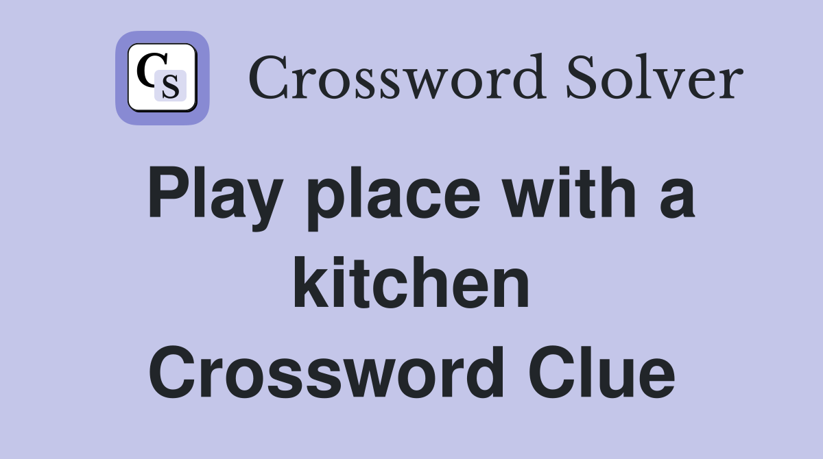 Play place with a kitchen Crossword Clue