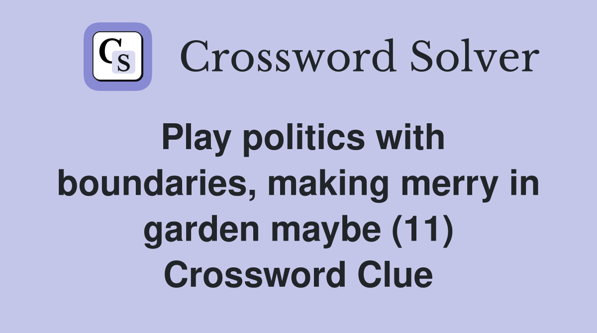 Play politics with boundaries, making merry in garden maybe (11) Crossword Clue