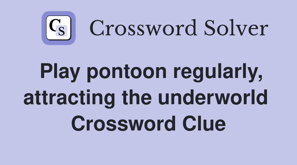 Play pontoon regularly, attracting the underworld  Crossword Clue