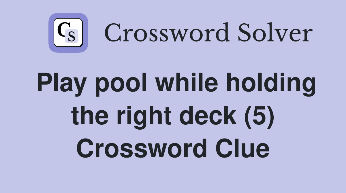 Play pool while holding the right deck (5) Crossword Clue