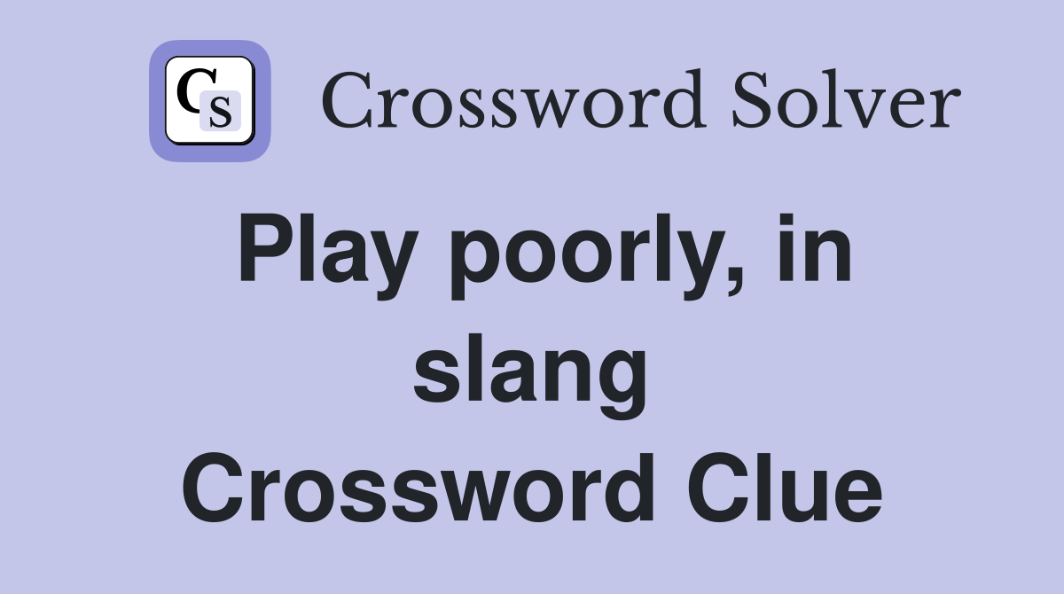 Play poorly, in slang Crossword Clue