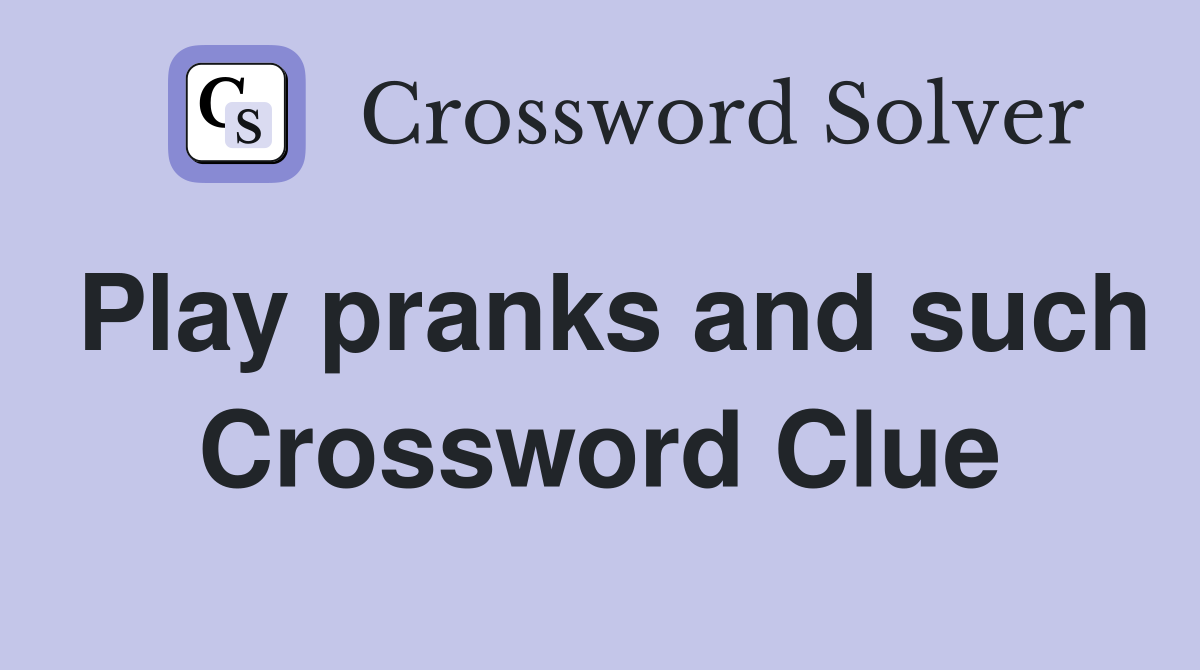 Play pranks and such Crossword Clue