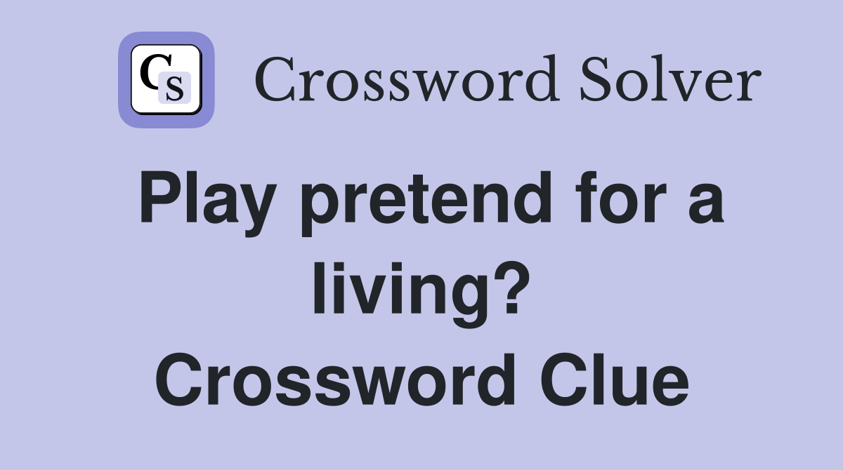 Play pretend for a living? Crossword Clue
