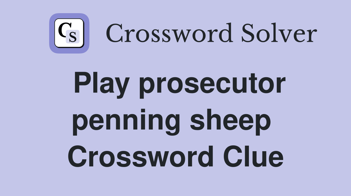 Play prosecutor penning sheep  Crossword Clue