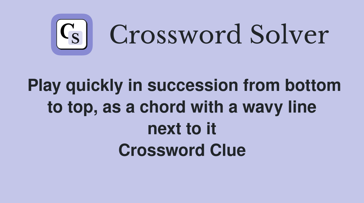 Play quickly in succession from bottom to top, as a chord with a wavy line next to it Crossword Clue