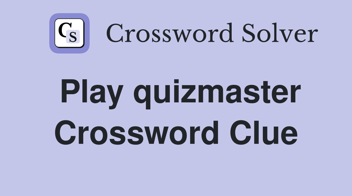 Play quizmaster Crossword Clue