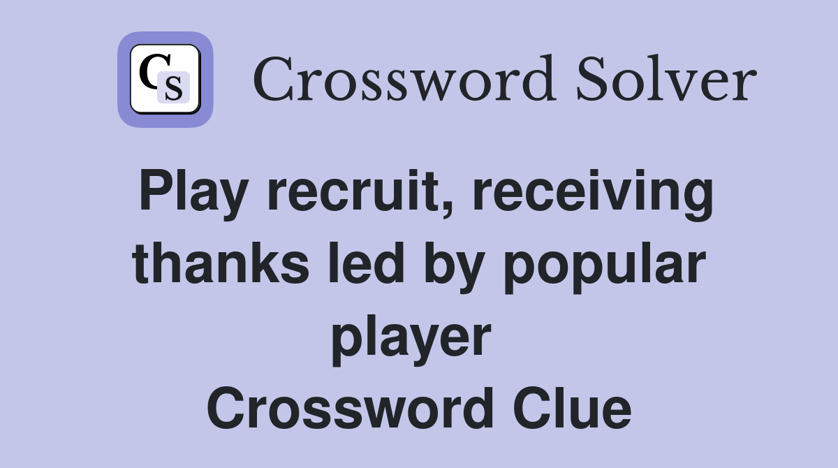 Play recruit, receiving thanks led by popular player  Crossword Clue