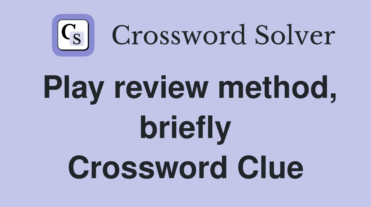 Play review method, briefly Crossword Clue