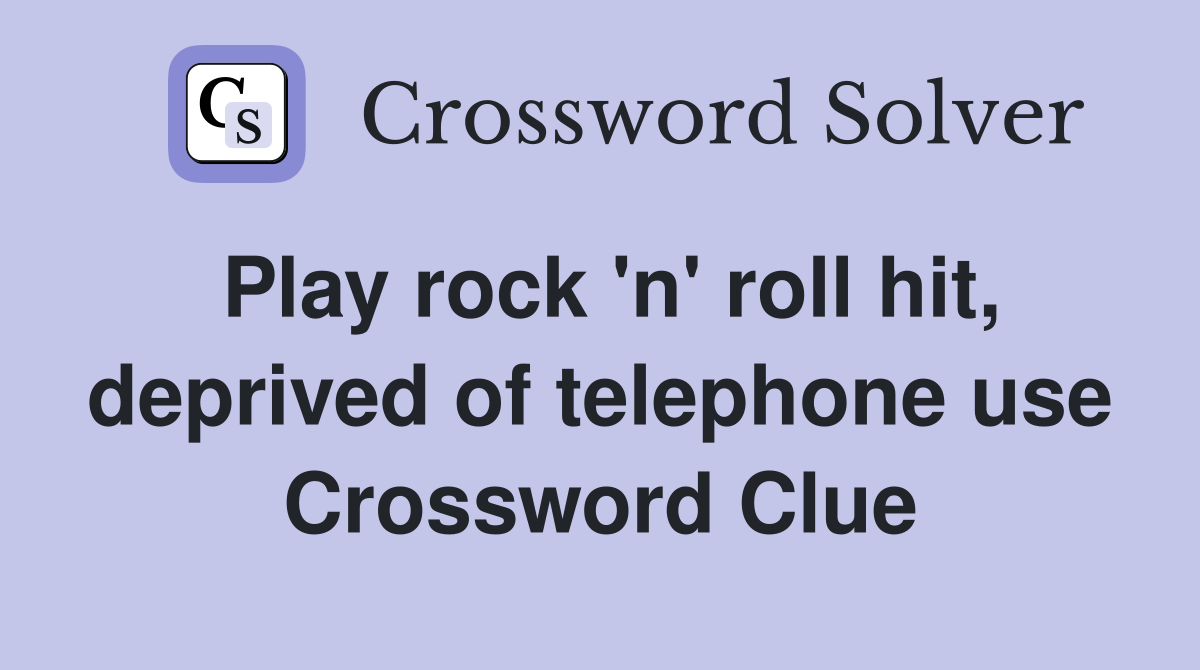 Play rock 'n' roll hit, deprived of telephone use Crossword Clue