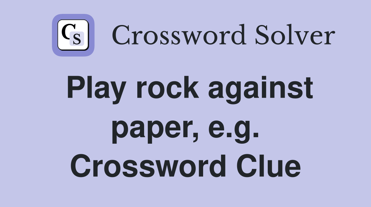 Play rock against paper, e.g. Crossword Clue