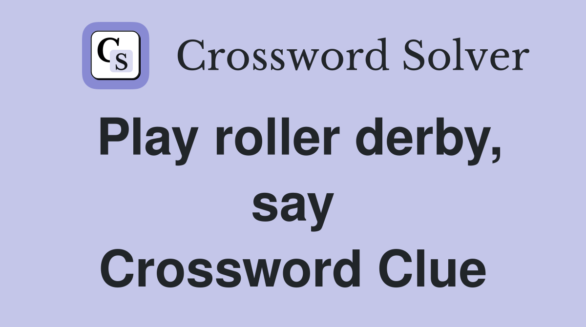 Play roller derby, say Crossword Clue