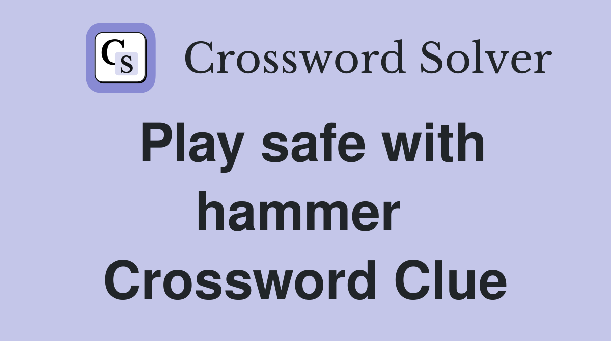 Play safe with hammer  Crossword Clue