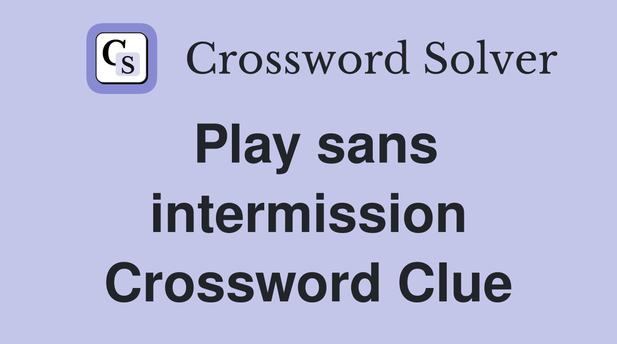 Play sans intermission Crossword Clue