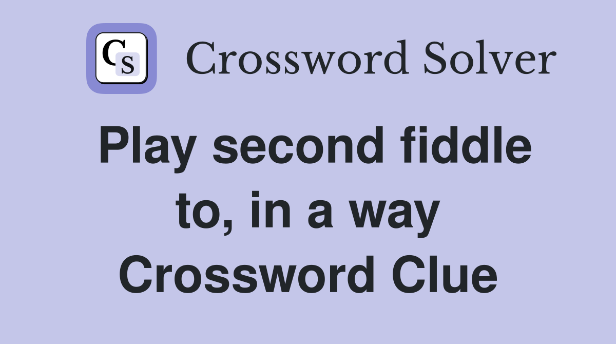 Play second fiddle to, in a way Crossword Clue