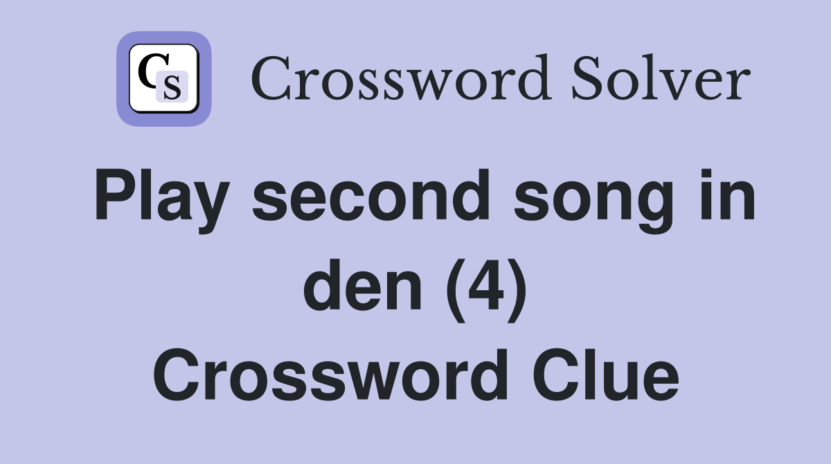 Play second song in den (4) Crossword Clue