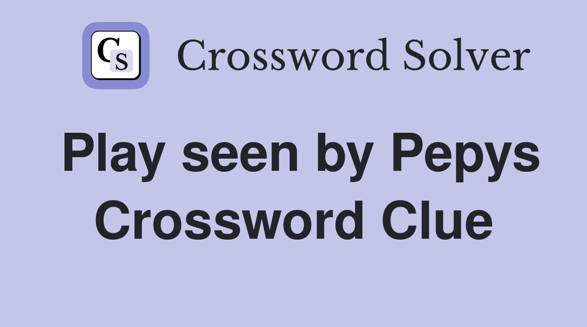 Play seen by Pepys Crossword Clue