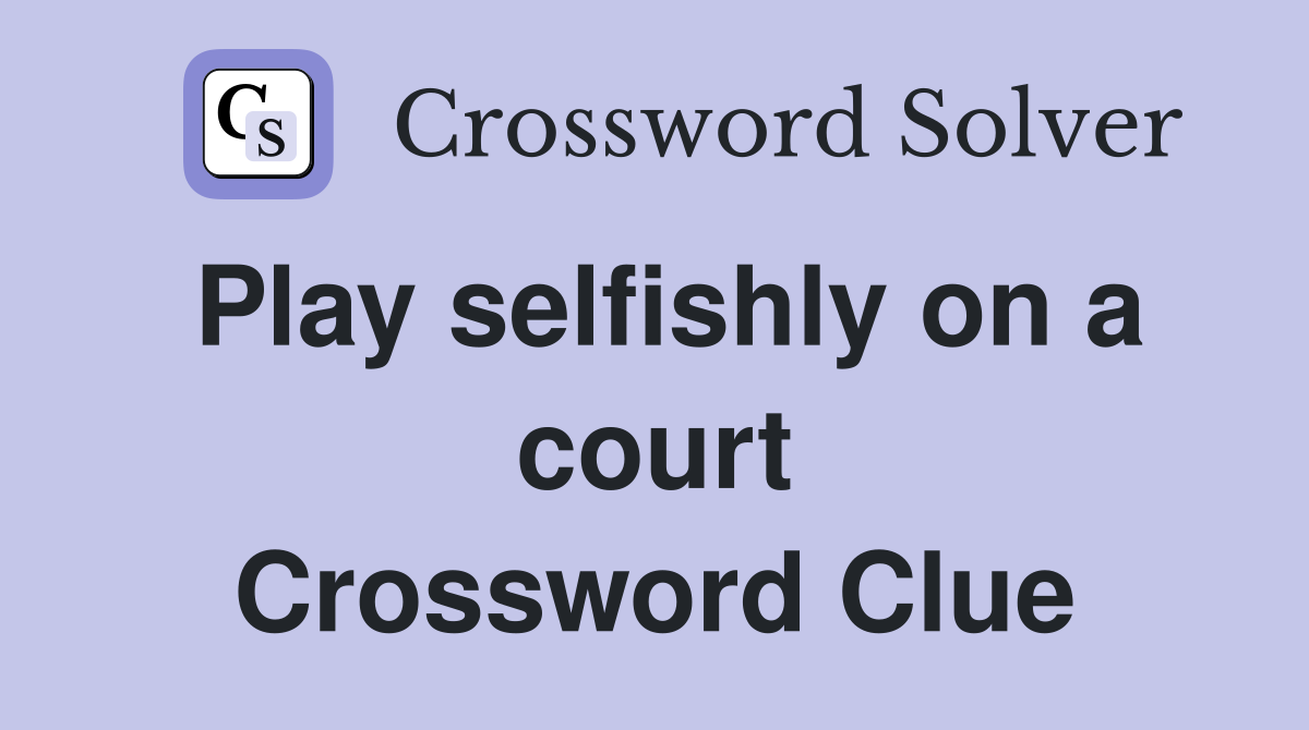 Play selfishly on a court Crossword Clue