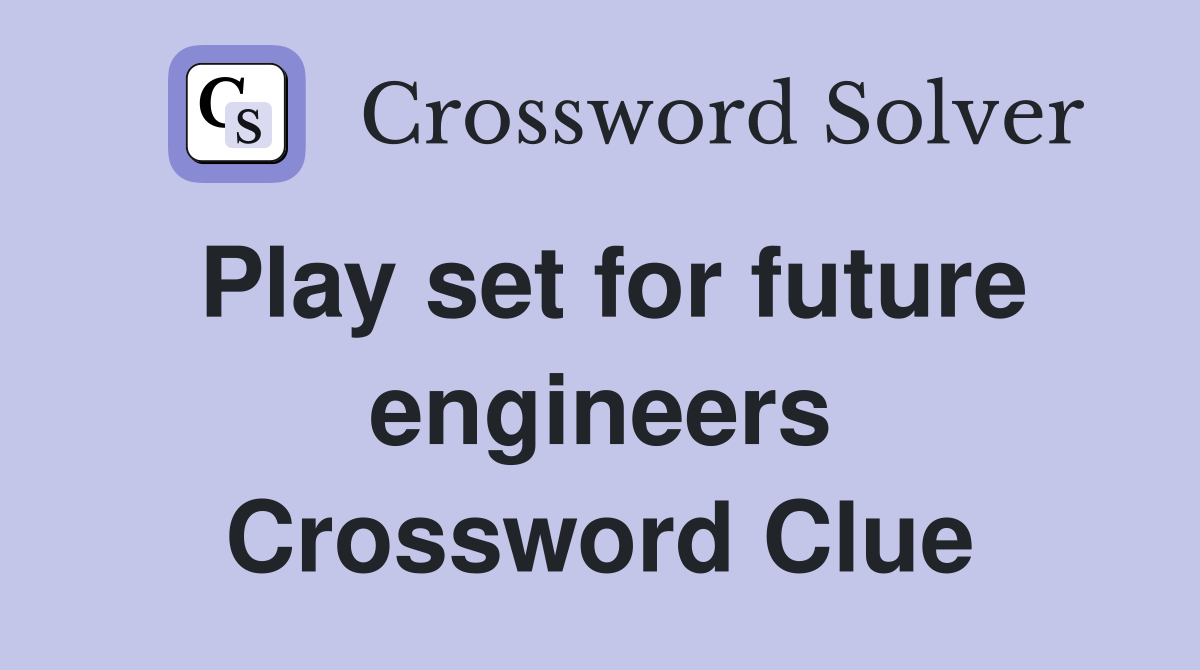 Play set for future engineers Crossword Clue