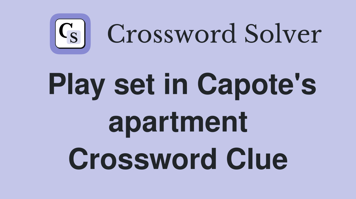Play set in Capote's apartment Crossword Clue