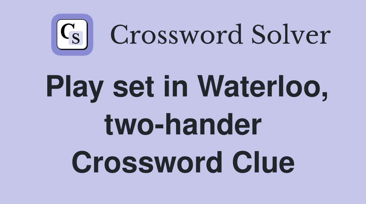 Play set in Waterloo, two-hander Crossword Clue