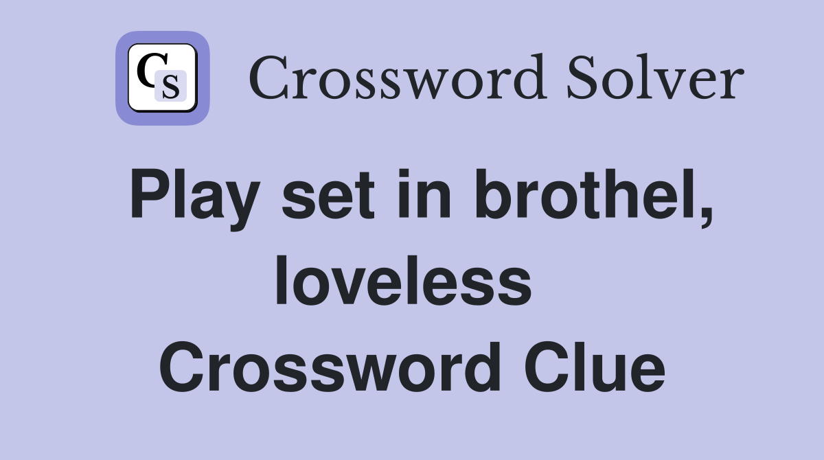 Play set in brothel, loveless  Crossword Clue