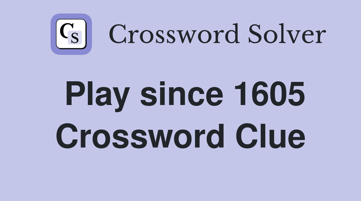 Play since 1605 Crossword Clue