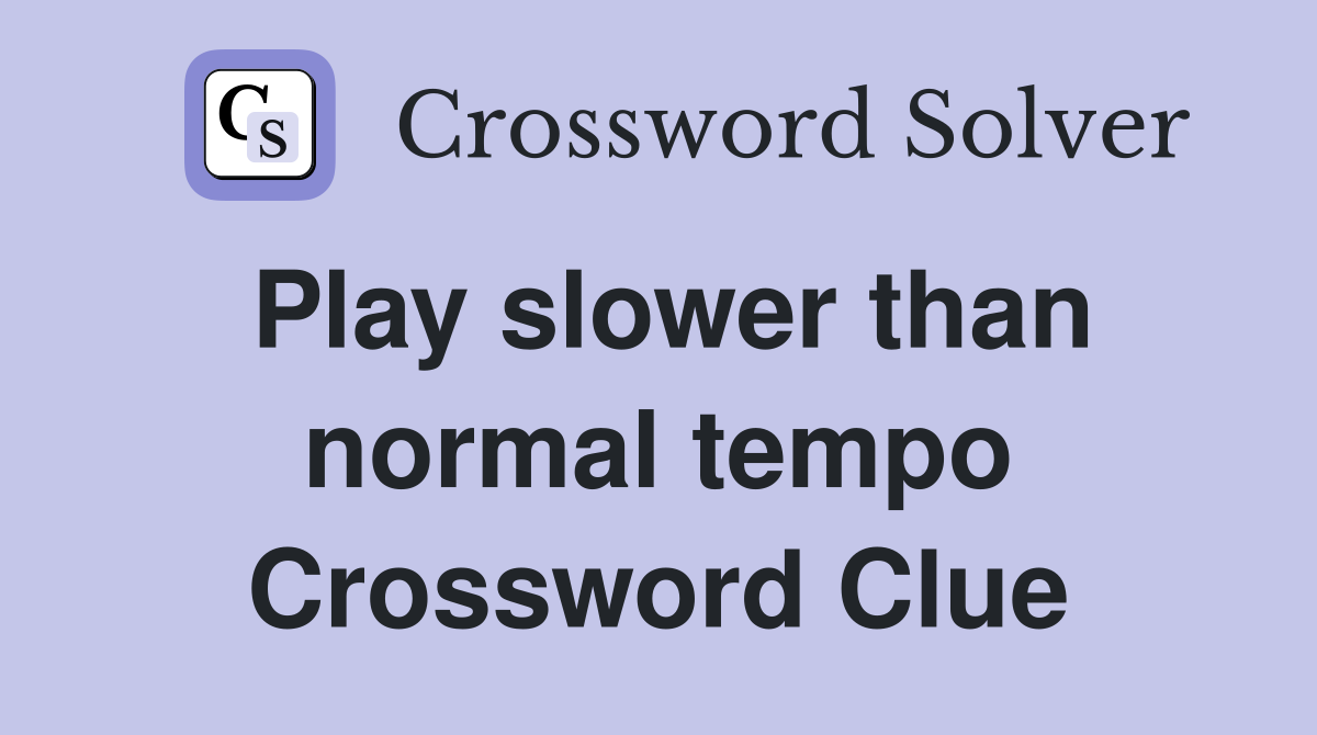 Play slower than normal tempo Crossword Clue