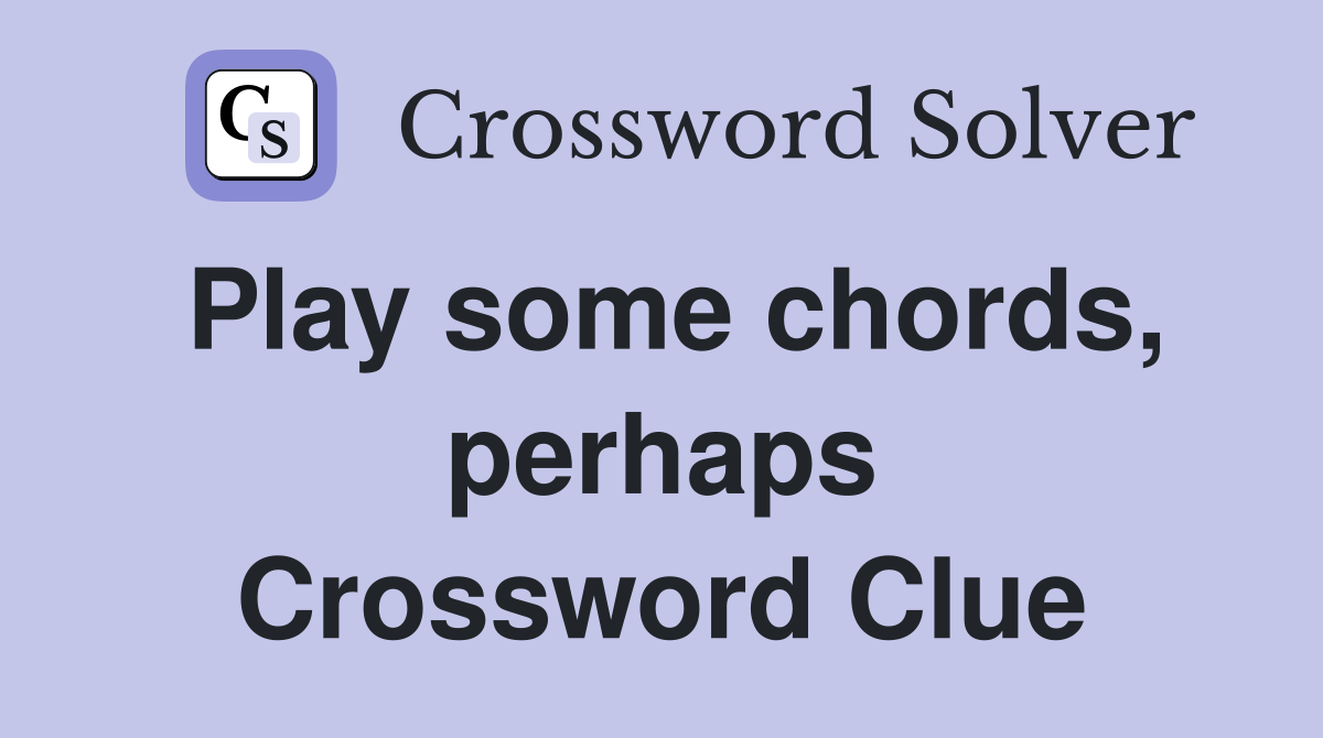 Play some chords, perhaps Crossword Clue