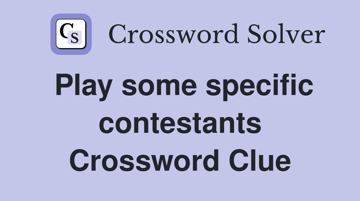 Play some specific contestants Crossword Clue