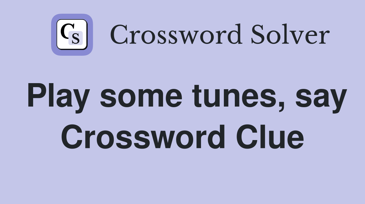 Play some tunes, say Crossword Clue