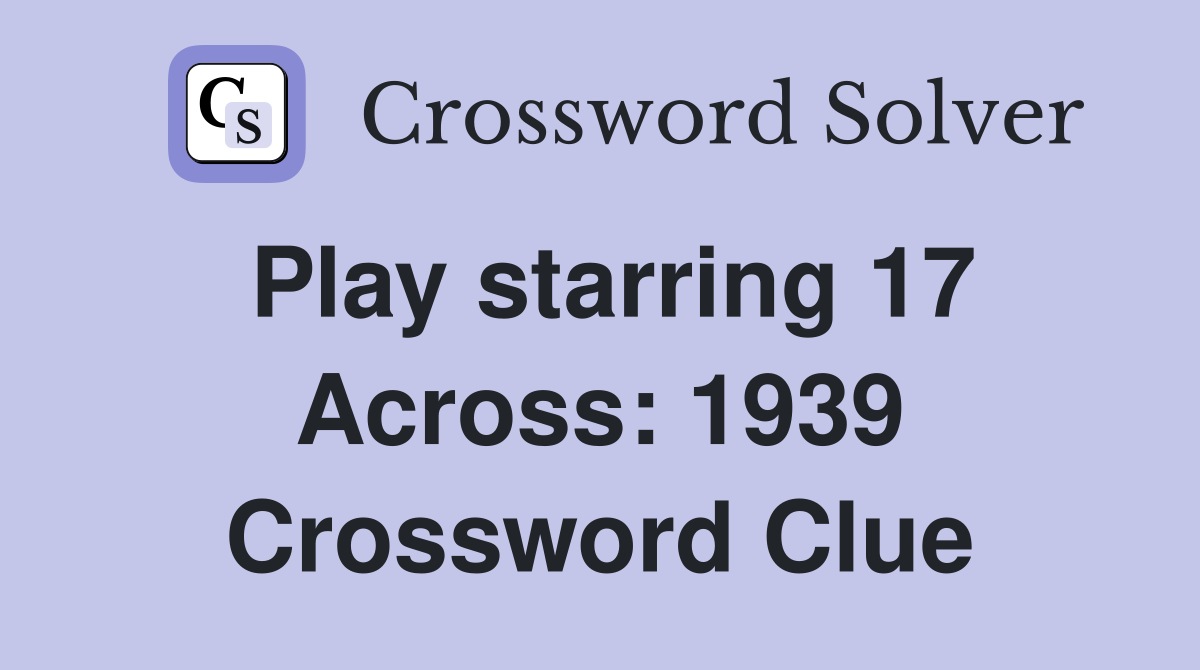 Play starring 17 Across: 1939 Crossword Clue