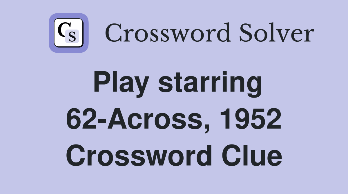 Play starring 62-Across, 1952 Crossword Clue