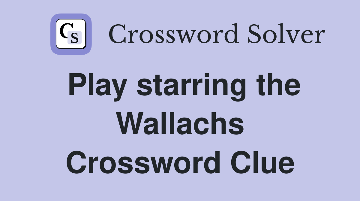 Play starring the Wallachs Crossword Clue