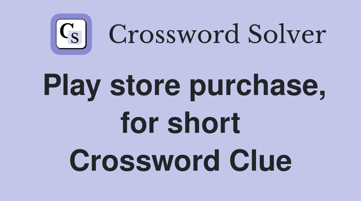 Play store purchase, for short Crossword Clue