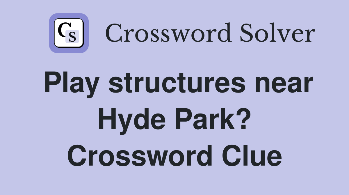 Play structures near Hyde Park? Crossword Clue