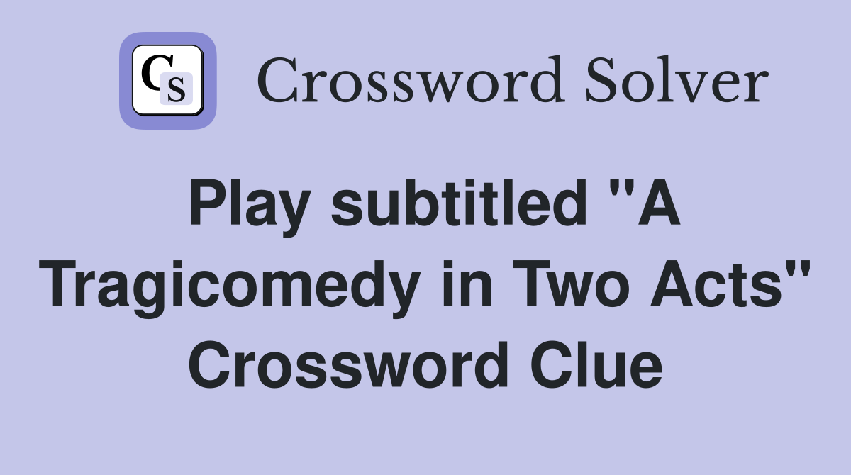 Play subtitled "A Tragicomedy in Two Acts" Crossword Clue