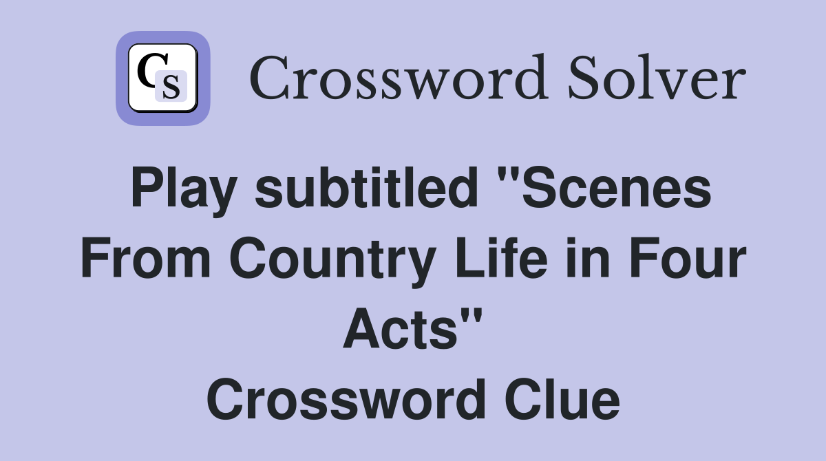 Play subtitled "Scenes From Country Life in Four Acts" Crossword Clue